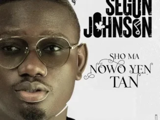 Segun Johnson – Sho Ma Nowo Ye Tan