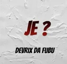 Devrix Da Fubu – Je ?