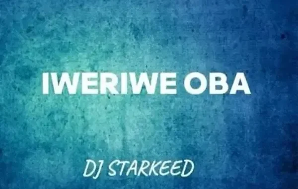 DJ Starkeed – Iweriwe Oba