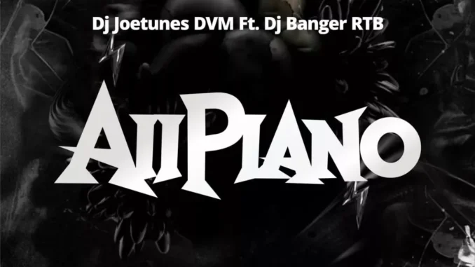 DJ Joetunes – AiiPiano Ft. DJ Banger RTB