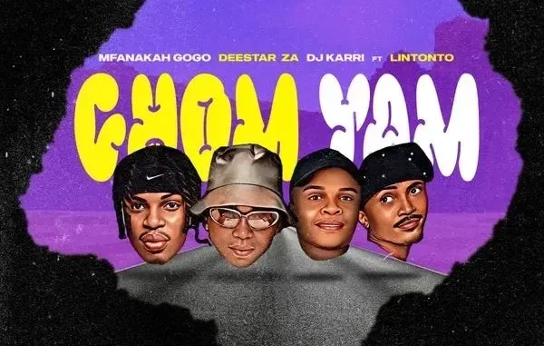 Mfana Kah Gogo – Chom Yam ft. Deestar Za, Dj Karri & Lintonto