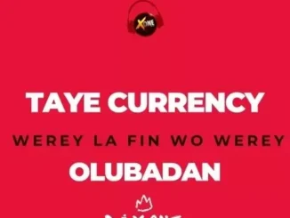 XoneThaDJ Ft.Taye Currency – Werey La Fin Wo Werey (OLUBADAN)