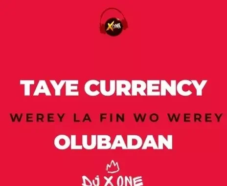 XoneThaDJ Ft.Taye Currency – Werey La Fin Wo Werey (OLUBADAN)
