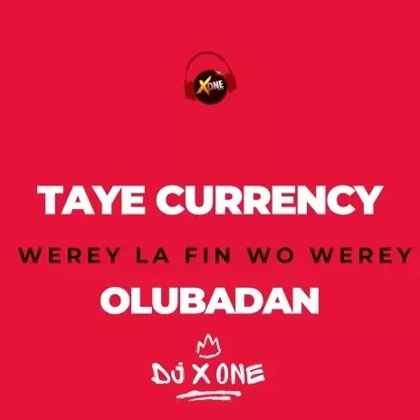 XoneThaDJ Ft.Taye Currency – Werey La Fin Wo Werey (OLUBADAN)