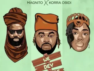 Slimcase, Magnito & Korra Obidi – We Dey There