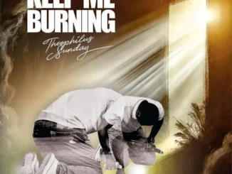 THEOPHILUS SUNDAY – Keep Me Burning (Ep)