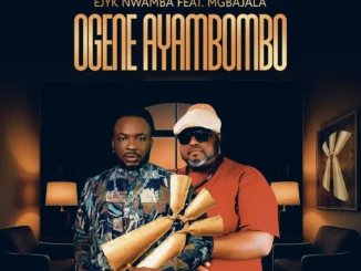 Ejyk Nwamba feat. Mgbajala – Ogene Ayambombo