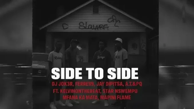 DJ JOK3R – Side To Side Ft Ferre99, Jay Dipitsa, A.T&PQ, KelvinOnTheBeat, StaR Nswempu, Mfana Ka Mata & Mapini Flame
