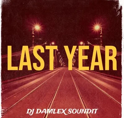 Dj Damlex Soundit Ft Dj Chicken – Last Year Mp3 Download