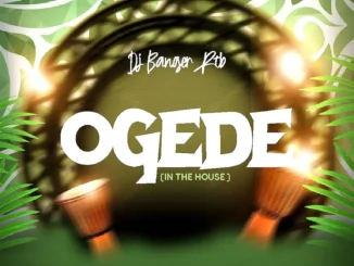 DJ Banger RTB – Ogede (In The House) Mp3 Download