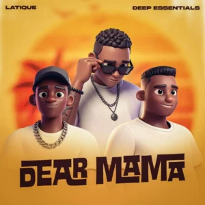 Latique – DEAR MAMA Ft Deep Essentials Mp3 Download