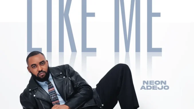 Neon Adejo – Like Me Mp3 Download