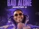 Master H – Bad Alone Mp3 Download