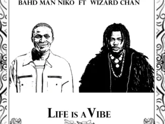 Bahd Man Niko – Life Is A Vibe Ft. Wizard Chan Mp3 Download