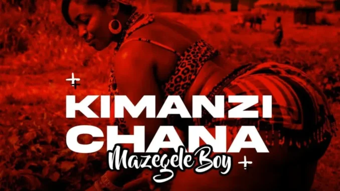 Mazegele Boy – Kimanzi Chana Mp3 Download