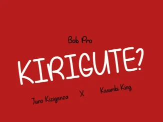 Bob Pro – Kirigute Ft. Juno Kizigenza & Kivumbi King Mp3 Download
