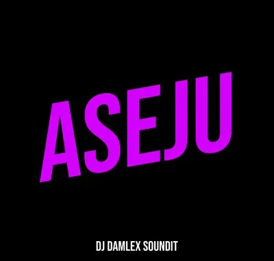 DJ Damlex Soundit – Aseju Mp3 Download