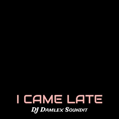 DJ Damlex Soundit – I Came Late Mp3 Download