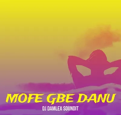 DJ Damlex Soundit – Mofe Gbe Danu Mp3 Download