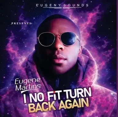 Eugene Martins – I No Fit Turn Back Again Mp3 Download