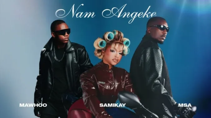 MaWhoo – Nam Angeke Ft. Sami’Kay & MSA Mp3 Download