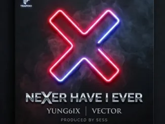 Yung6ix – Never Have I Ever Ft. Vector Mp3 Download