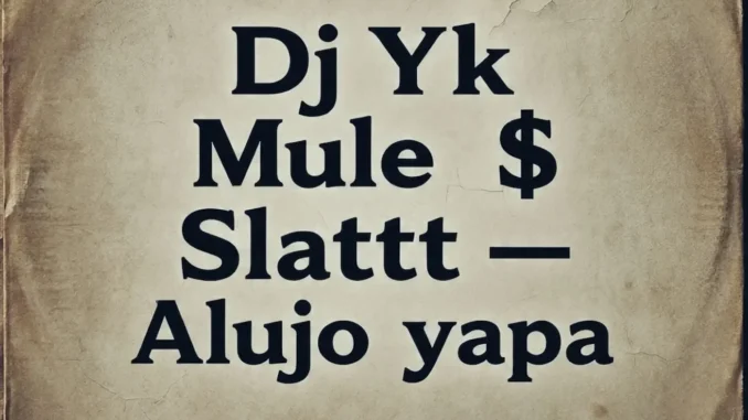 DJ Yk Mule & Slattt – Alujo Yapa Mp3 Download