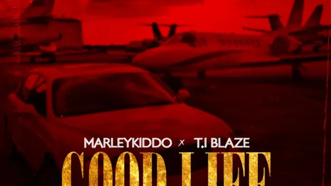 Marleykiddo & T.I Blaze – Good Life Mp3 Download