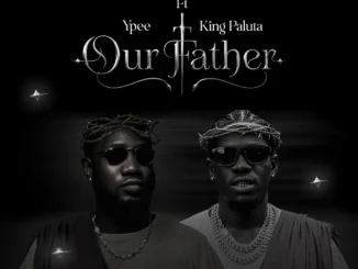 Ypee – Our Father Ft. King Paluta Mp3 Download