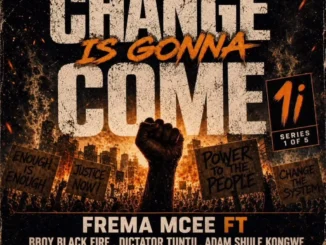 FreMa Mcee ft Bboy Black Fire, Dictator Tuntii & Adam Shule Kongwe – Change Is Gonna Come Mp3 Download