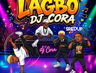 Dj Cora & Sir Nupex - Lagbo Cora feat. Bhadboi Perfect & AbegNaija Mp3 Download