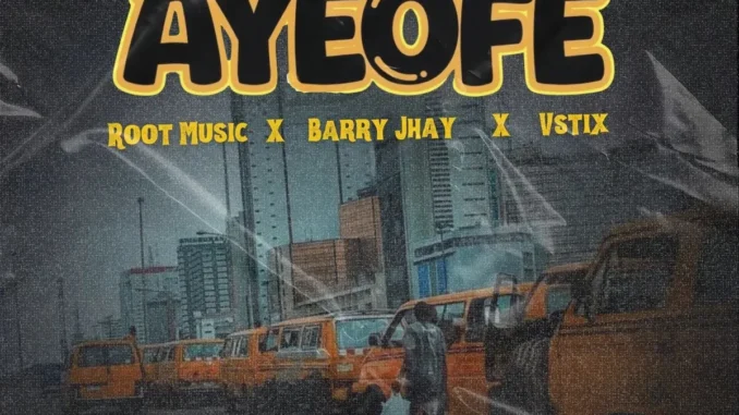 ROOT MUSIC – Ayeofe ft. Barry Jhay & Vstix Mp3 Download